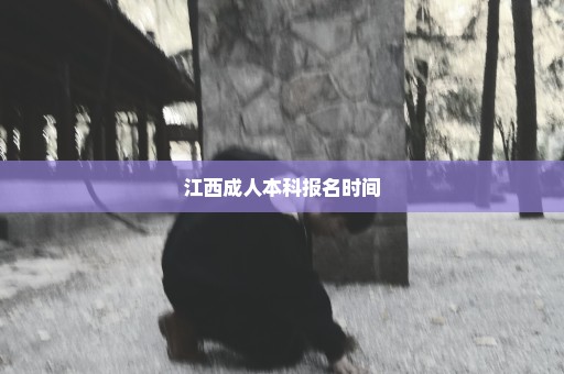 江西成人本科报名时间