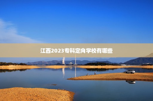 江西2023专科定向学校有哪些