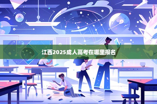 江西2025成人高考在哪里报名