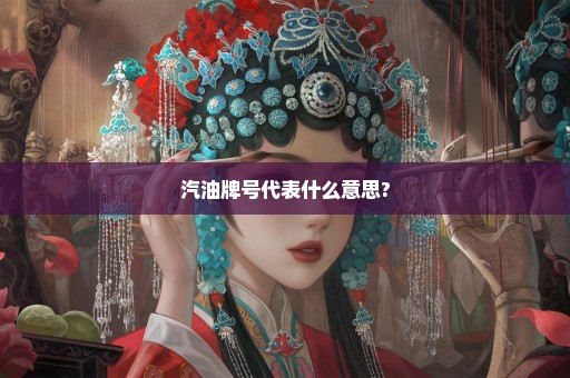 汽油牌号代表什么意思?