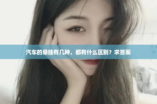 汽车的悬挂有几种，都有什么区别？求答案