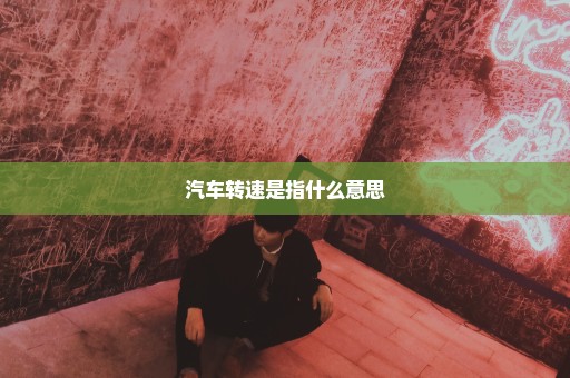 汽车转速是指什么意思