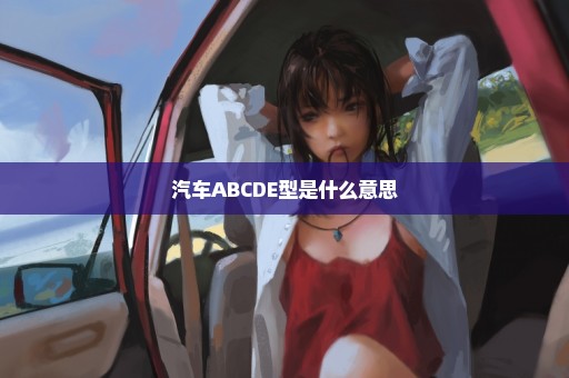 汽车ABCDE型是什么意思