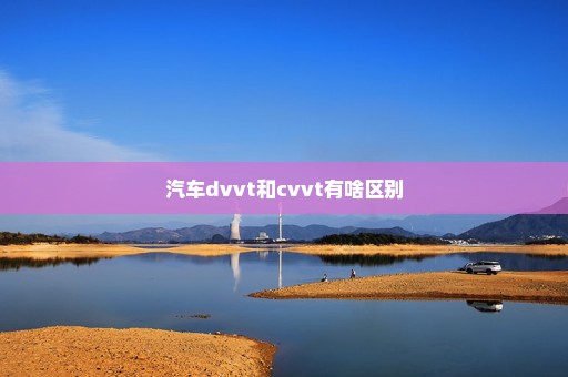 汽车dvvt和cvvt有啥区别