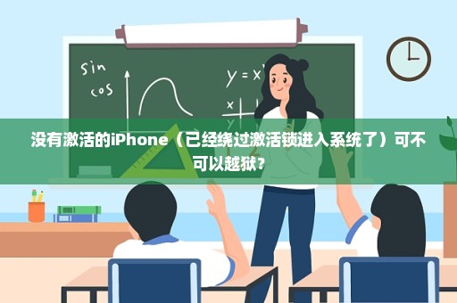 没有激活的iPhone（已经绕过激活锁进入系统了）可不可以越狱？