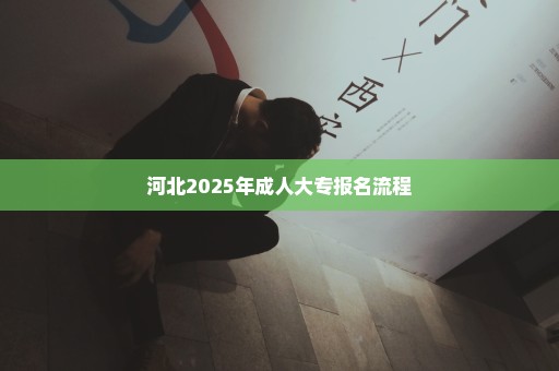 河北2025年成人大专报名流程