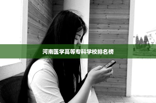 河南医学高等专科学校排名榜