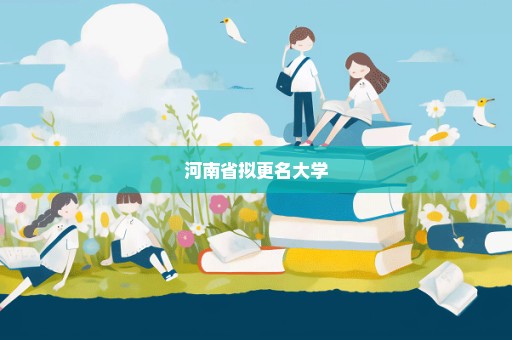 河南省拟更名大学