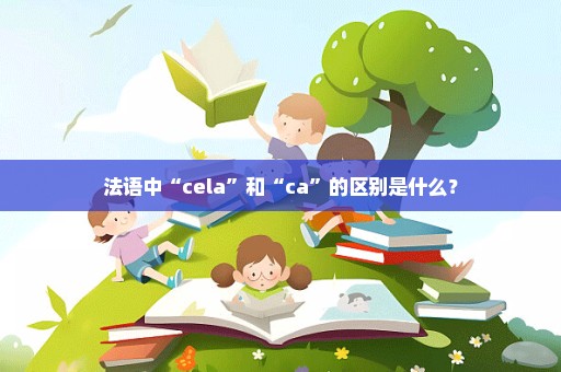 法语中“cela”和“ca”的区别是什么？