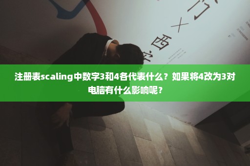 注册表scaling中数字3和4各代表什么？如果将4改为3对电脑有什么影响呢？