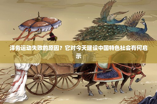 洋务运动失败的原因？它对今天建设中国特色社会有何启示