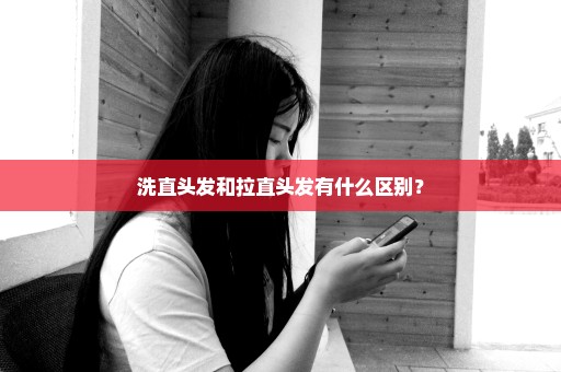 洗直头发和拉直头发有什么区别？