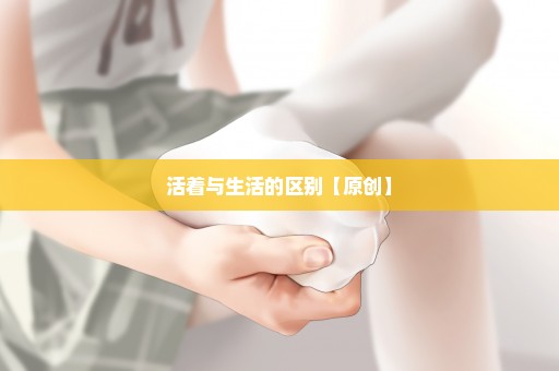 活着与生活的区别【原创】