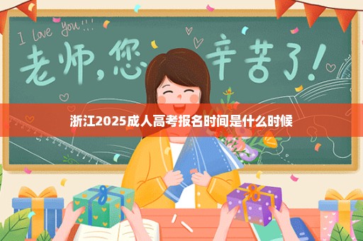 浙江2025成人高考报名时间是什么时候