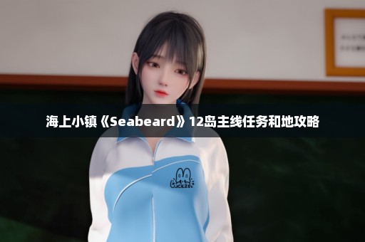 海上小镇《Seabeard》12岛主线任务和地攻略