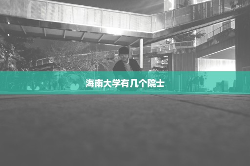 海南大学有几个院士