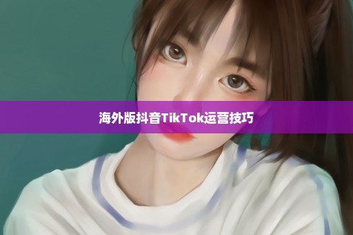 海外版抖音TikTok运营技巧