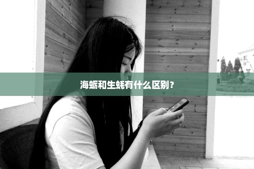 海蛎和生蚝有什么区别？