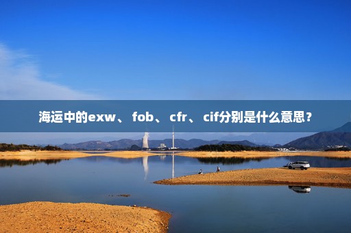 海运中的exw、 fob、 cfr、 cif分别是什么意思？