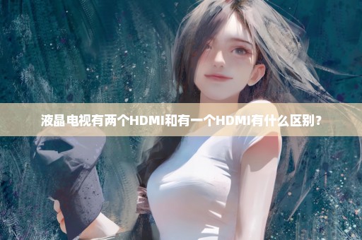 液晶电视有两个HDMI和有一个HDMI有什么区别？