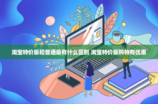 淘宝特价版和普通版有什么区别 淘宝特价版购物有优惠