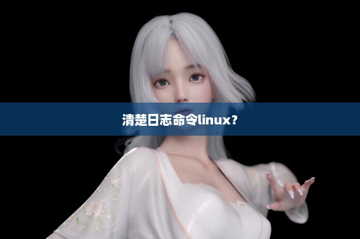 清楚日志命令linux？