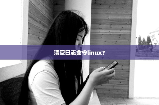 清空日志命令linux？