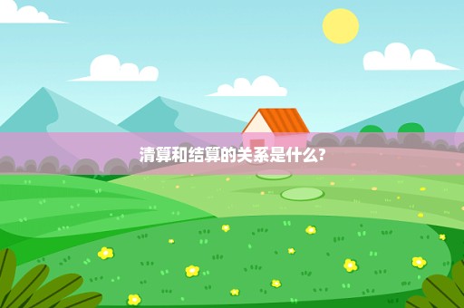 清算和结算的关系是什么?