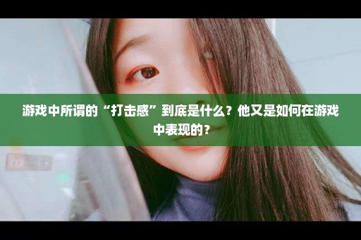 游戏中所谓的“打击感”到底是什么？他又是如何在游戏中表现的？