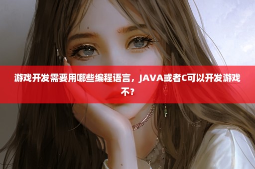 游戏开发需要用哪些编程语言，JAVA或者C可以开发游戏不？