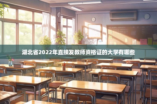 湖北省2022年直接发教师资格证的大学有哪些