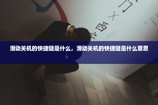 滑动关机的快捷键是什么，滑动关机的快捷键是什么意思 