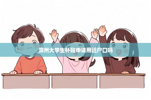 滨州大学生补贴申请用迁户口吗