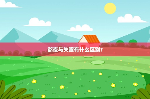 熬夜与失眠有什么区别?