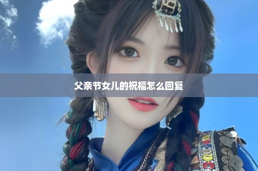 父亲节女儿的祝福怎么回复