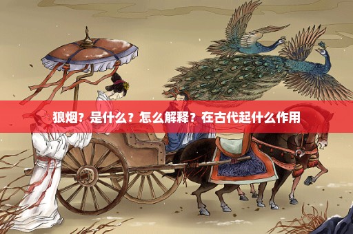 狼烟？是什么？怎么解释？在古代起什么作用