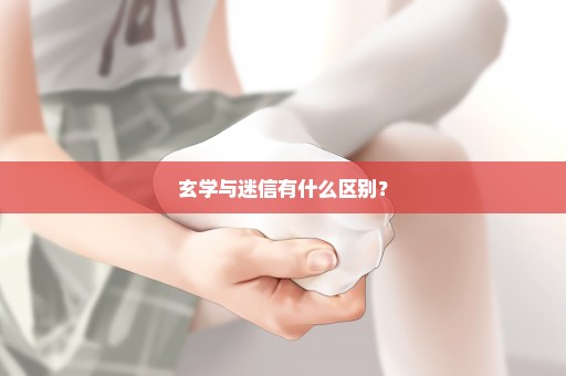 玄学与迷信有什么区别？