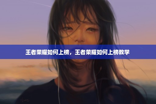 王者荣耀如何上榜，王者荣耀如何上榜教学 