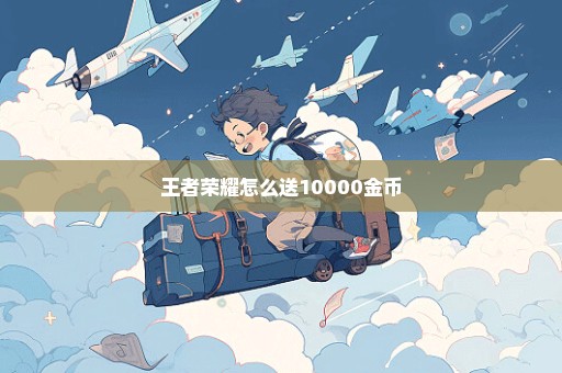 王者荣耀怎么送10000金币