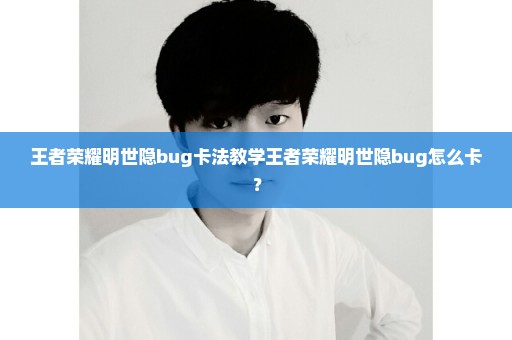 王者荣耀明世隐bug卡法教学王者荣耀明世隐bug怎么卡？