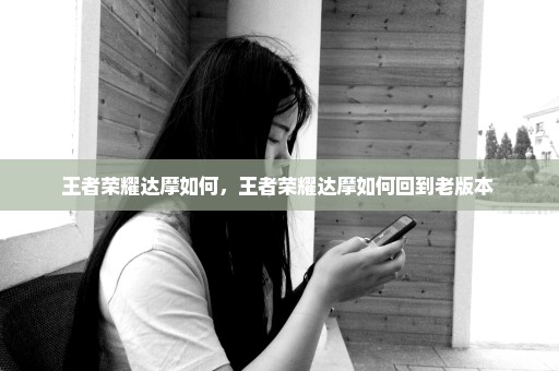 王者荣耀达摩如何，王者荣耀达摩如何回到老版本 