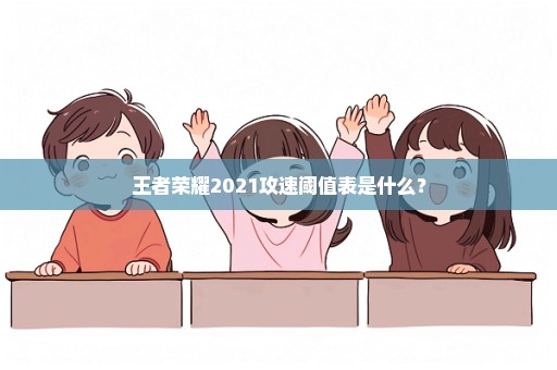 王者荣耀2021攻速阈值表是什么？