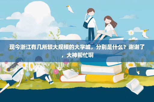 现今浙江有几所较大规模的大学城，分别是什么？谢谢了，大神帮忙啊