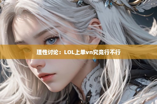 理性讨论：LOL上单vn究竟行不行