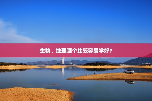 生物、地理哪个比较容易学好？