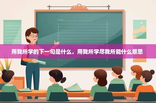 用我所学的下一句是什么，用我所学尽我所能什么意思 