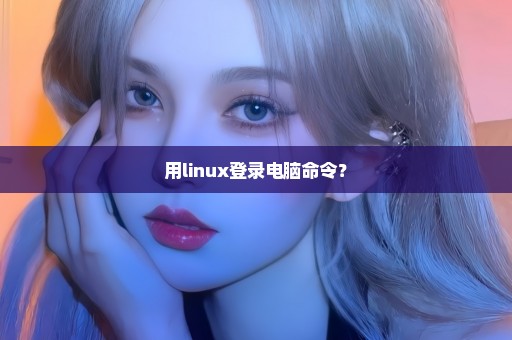 用linux登录电脑命令？