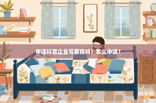 申请抖音企业号要钱吗？怎么申请？