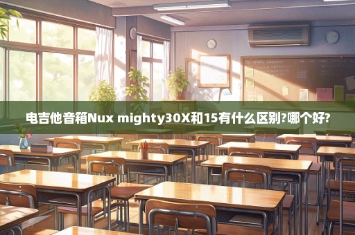 电吉他音箱Nux mighty30X和15有什么区别?哪个好?