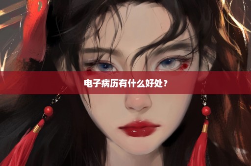 电子病历有什么好处？